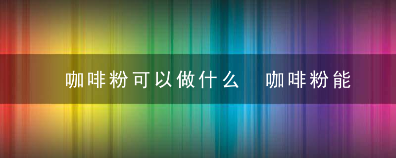 咖啡粉可以做什么 咖啡粉能做哪些美食